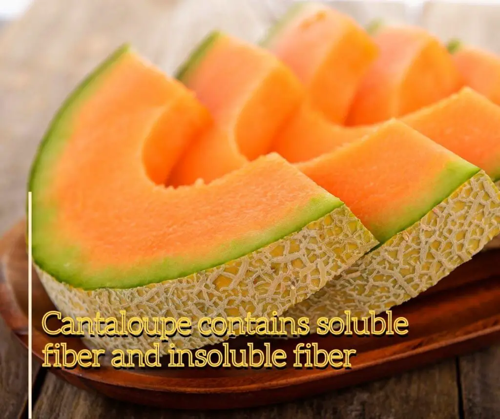 Cantaloupe contains soluble fiber and insoluble fiber