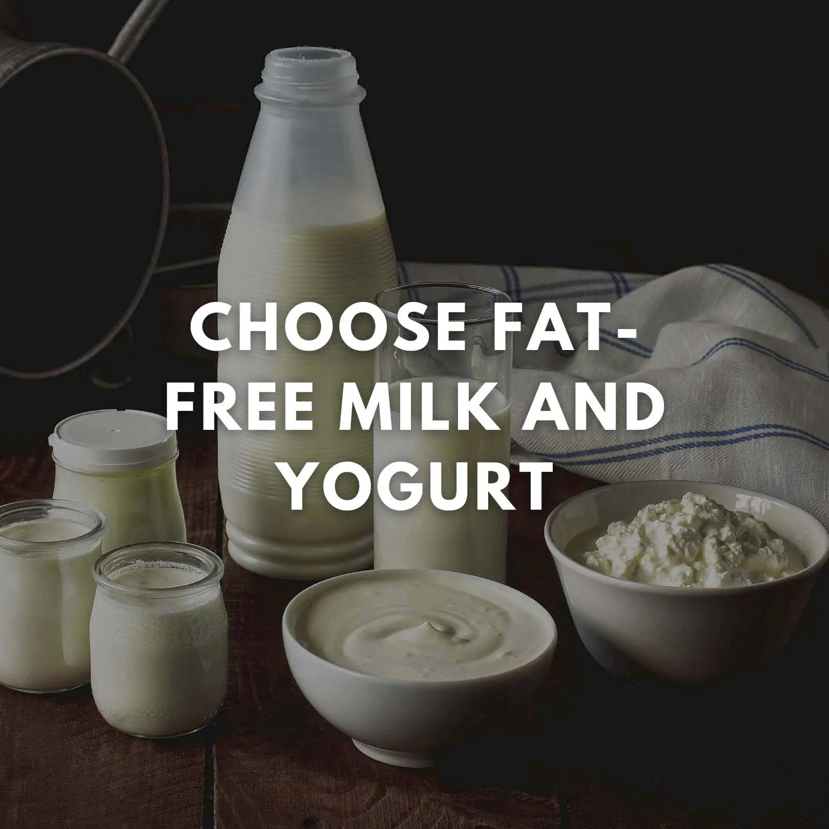Choose fat-free milk and yogurt