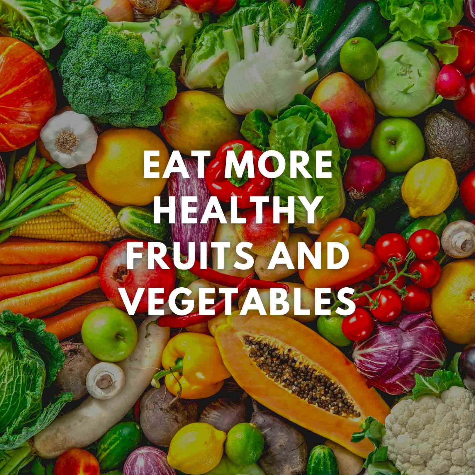 Eat more fruits and vegetables