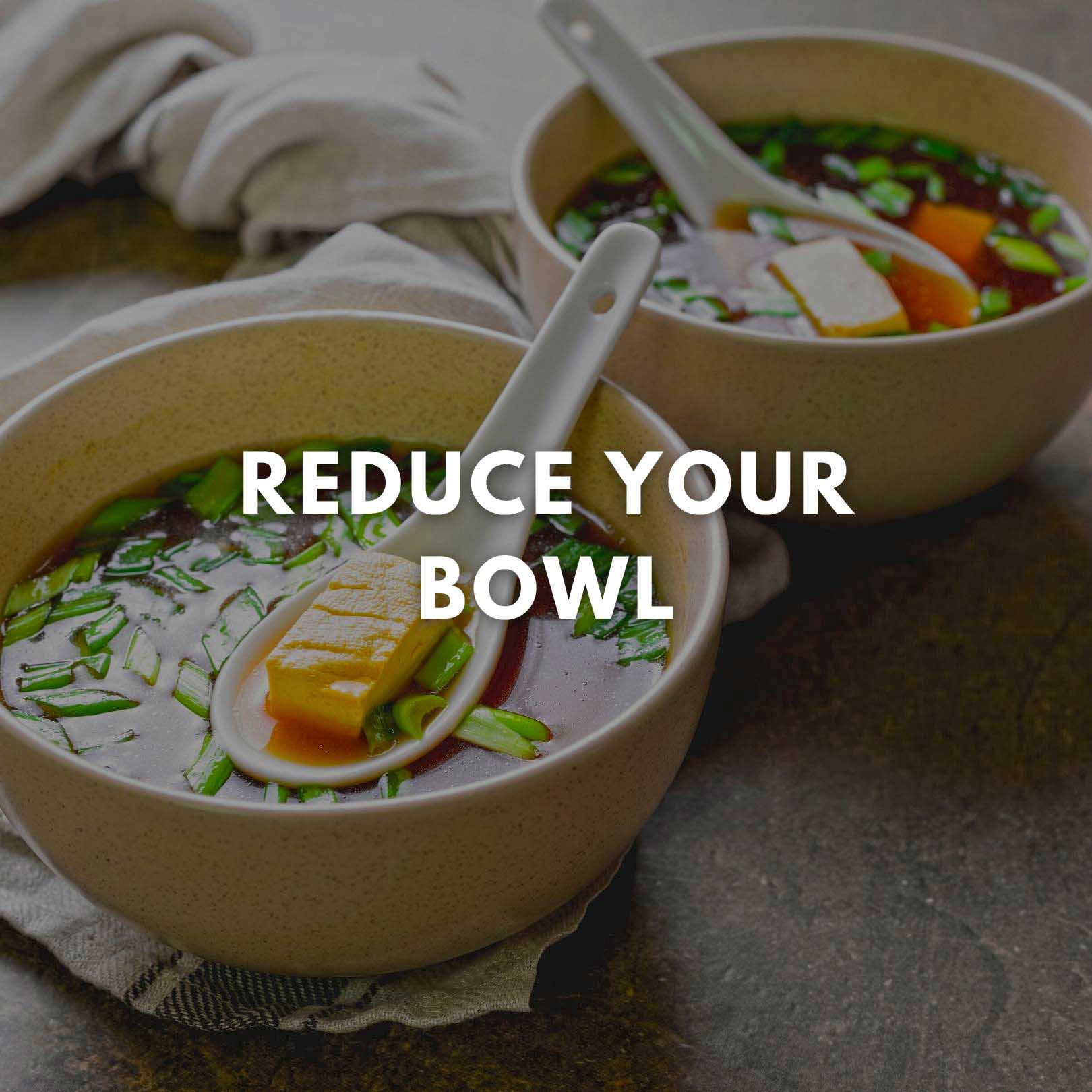 Reduce your bowl