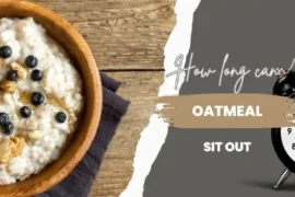 How long can oatmeal sit out